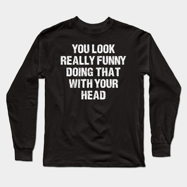 Funny Sarcasm Long Sleeve T-Shirt by HayesHanna3bE2e